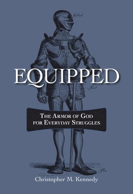 Christopher Kennedy - Equipped: The Armor of God for Everyday Struggles, Häftad