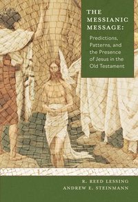 bokomslag The Messianic Message: Predictions, Patterns, and the Presence of Jesus in the Old Testament