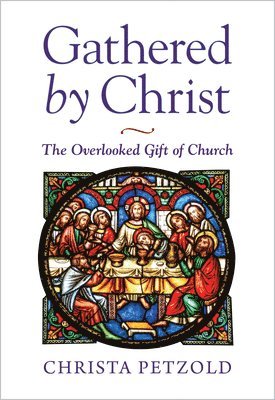 bokomslag Gathered By Christ: The Overlooked Gift Of Church