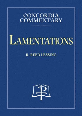 R. Reed Lessing - Lamentations - Concordia Commentary, Inbunden