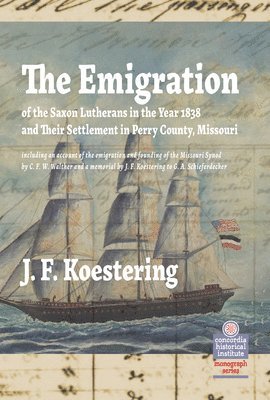 J F Koestering, J. F. Koestering, J.F. Koestering - Emigration of the Saxon Lutherans in the Year 1838 and Their Settlement in Perry County, Missouri, Inbunden