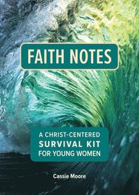 bokomslag Faith Notes: A Christ-Centered Survival Kit for Young Women