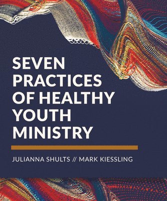 Julianna Shults, Mark Kiessling, Julianna Shults, Mark Kiessling - Seven Practices of Healthy Youth Ministry, Häftad