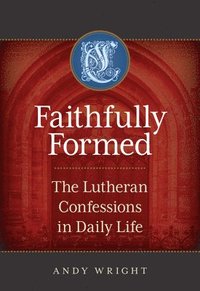 bokomslag Faithfully Formed: The Lutheran Confessions in Daily Life