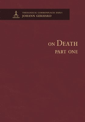 Johann Gerhard - On Death I - Theological Commonplaces, Inbunden