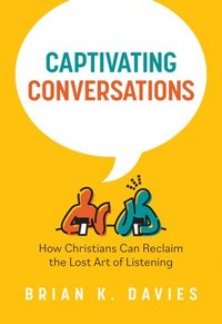 bokomslag Captivating Conversations: How Christians Can Reclaim the Lost Art of Listening
