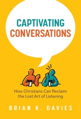 bokomslag Captivating Conversations: How Christians Can Reclaim the Lost Art of Listening