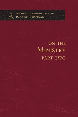 Johann Gerhard - On the Ministry II - Theological Commonplaces, Inbunden