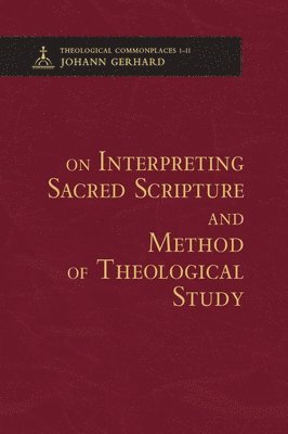 Johann Gerhard - On Interpreting Sacred Scripture and Method of Theological Study, Inbunden