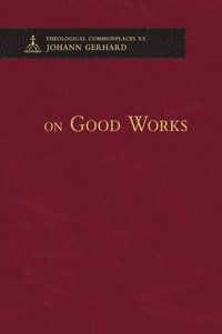 bokomslag On Good Works - Theological Commonplaces