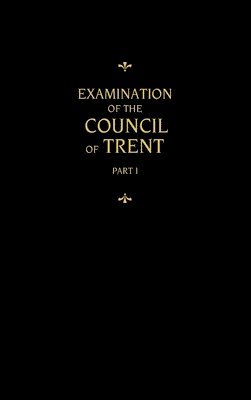 Chemnitz's Works, Volume 1 (Examination of the Council of Trent I) 1