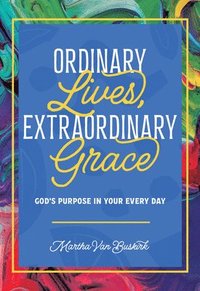 bokomslag Ordinary Lives, Extraordinary Grace: God's Purpose in Your Everyday