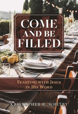 bokomslag Come and Be Filled: Feasting with Jesus in His Word