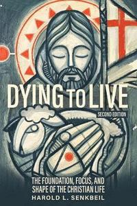 bokomslag Dying to Live: The Foundation, Focus, and Shape of the Christian Life, Second Edition