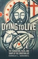 Harold L Senkbeil, Harold L. Senkbeil - Dying to Live: The Foundation, Focus, and Shape of the Christian Life, Second Edition, Häftad