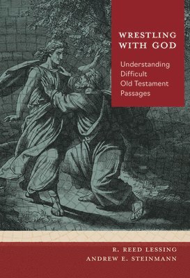 R Reed Lessing, Andrew E Steinmann - Wrestling with God: Understanding Difficult Old Testament Passages, Häftad