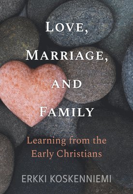 Erkki Koskenniemi - Love, Marriage, and Family: Learning from the Early Christians, Häftad