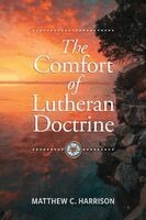Matthew C Harrison - Comfort of Lutheran Doctrine, Häftad