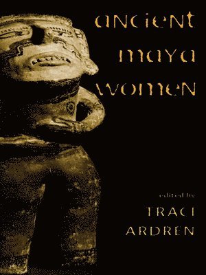 Traci Ardren - Ancient Maya Women, Inbunden