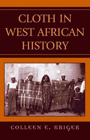 Colleen E. Kriger - Cloth in West African History, Häftad