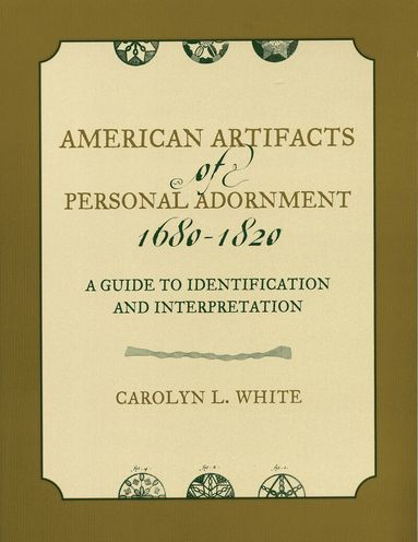 Carolyn L. White - American Artifacts of Personal Adornment, 1680-1820, Häftad