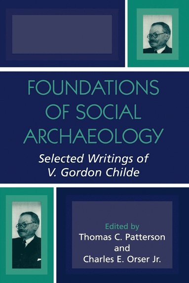 Thomas C. Patterson, Charles E. Orser - Foundations of Social Archaeology: Selected Writings of V. Gordon Childe, Häftad