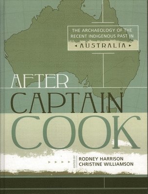 Rodney Harrison, Christine Williamson - After Captain Cook: The Archaeology of the Recent Indigenous Past in Australia, Häftad
