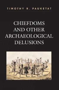 bokomslag Chiefdoms and Other Archaeological Delusions