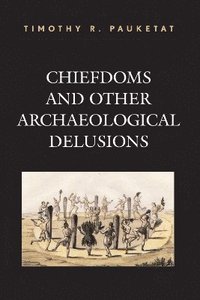 bokomslag Chiefdoms and Other Archaeological Delusions