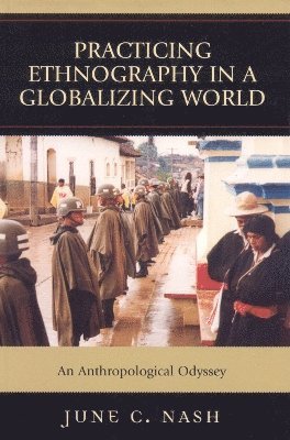 June  C. Nash, June C. Nash - Practicing Ethnography in a Globalizing World, Inbunden