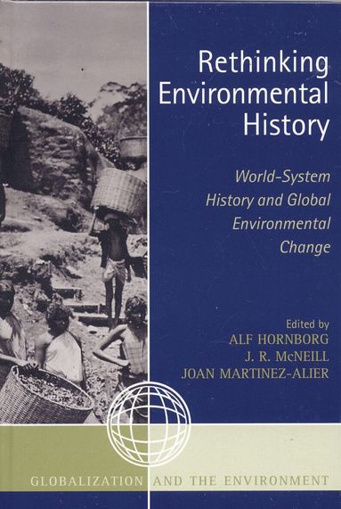 Alf Hornborg, J. R. McNeill, Joan Martinez-Alier - Rethinking Environmental History, Inbunden