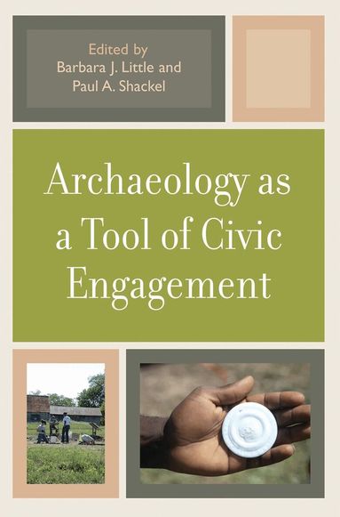 Barbara J. Little, Paul A. Shackel - Archaeology as a Tool of Civic Engagement, Inbunden