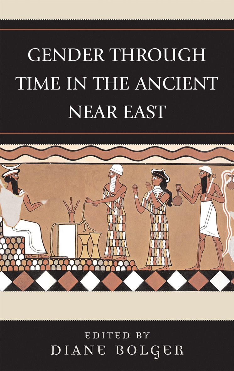 Diane Bolger - Gender Through Time in the Ancient Near East, Inbunden