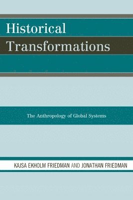 Kajsa Ekholm Friedman, Jonathan Friedman - Historical Transformations, Inbunden