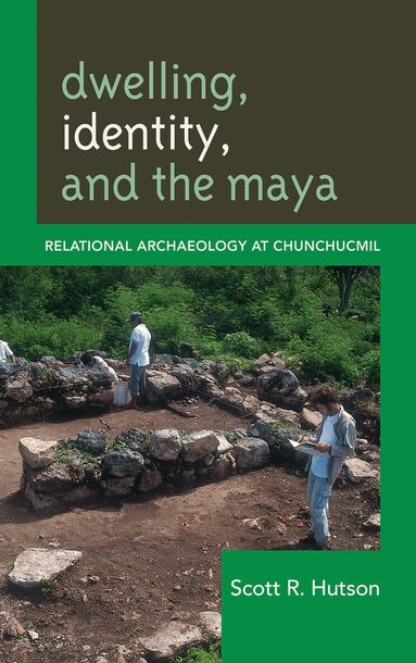 Scott R. Hutson - Dwelling, Identity, and the Maya, Inbunden
