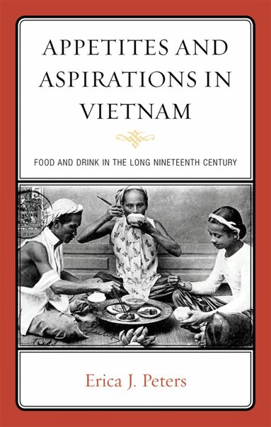 Erica J. Peters - Appetites and Aspirations in Vietnam, Inbunden