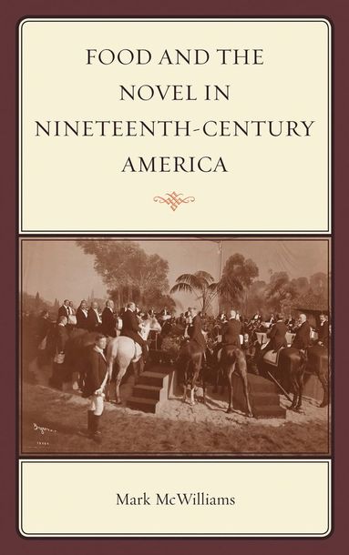 Mark McWilliams - Food and the Novel in Nineteenth-Century America, Inbunden