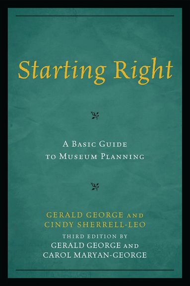 Gerald George, Carol Maryan-George - Starting Right: A Basic Guide to Museum Planning, Inbunden