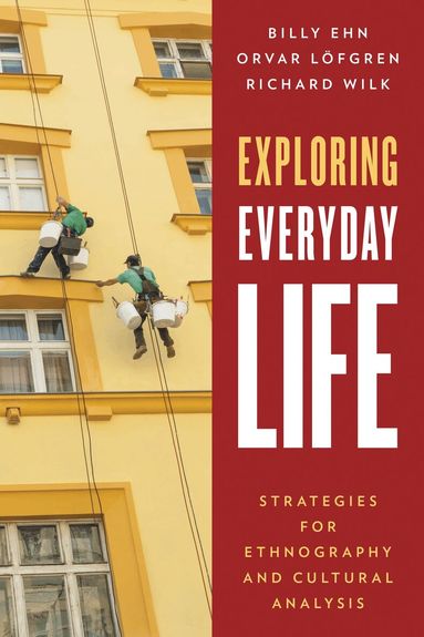 Billy Ehn, Orvar Löfgren, Richard Wilk - Exploring Everyday Life, Inbunden