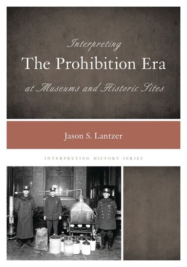 Jason S. Lantzer - Interpreting the Prohibition Era at Museums and Historic Sites, Inbunden