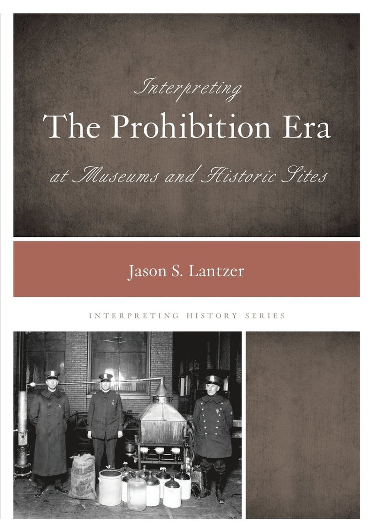 Jason S. Lantzer - Interpreting the Prohibition Era at Museums and Historic Sites, Häftad