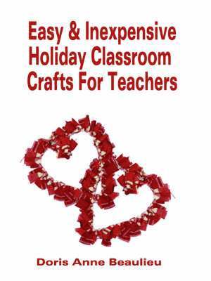 Doris Anne Beaulieu - Easy and Inexpensive Holiday Classroom Crafts for Teachers, Häftad