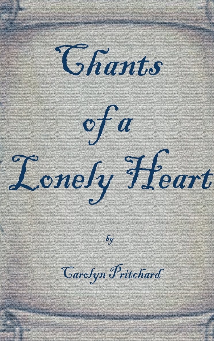 Carolyn Pritchard - Chants of a Lonely Heart, Inbunden