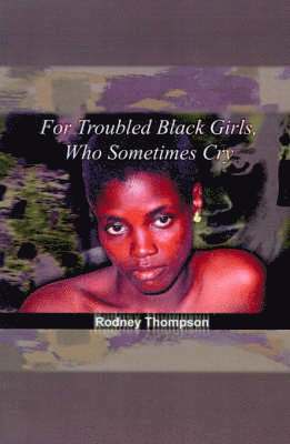 Rodney Thompson - For Troubled Black Girls, Who Sometimes Cry, Häftad