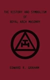 bokomslag The History and Symbolism of Royal Arch Masonry