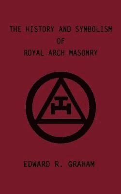 The History and Symbolism of Royal Arch Masonry 1