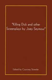 bokomslag 'Killing Dick and Other Screenplays by Joey Seymour'