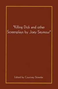 bokomslag "Killing Dick and Other Screenplays by Joey Seymour"