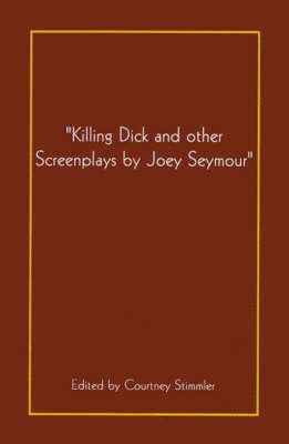 bokomslag "Killing Dick and Other Screenplays by Joey Seymour"