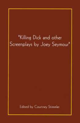 bokomslag 'Killing Dick and Other Screenplays by Joey Seymour'